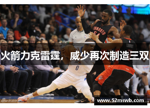 火箭力克雷霆，威少再次制造三双
