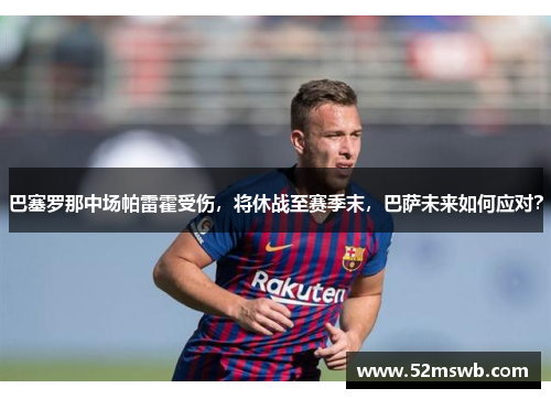 巴塞罗那中场帕雷霍受伤，将休战至赛季末，巴萨未来如何应对？