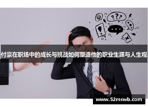 付豪在职场中的成长与挑战如何塑造他的职业生涯与人生观