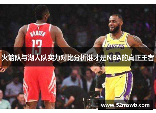 火箭队与湖人队实力对比分析谁才是NBA的真正王者