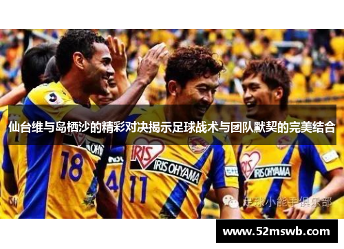 仙台维与岛栖沙的精彩对决揭示足球战术与团队默契的完美结合