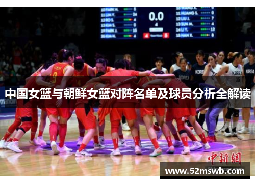 中国女篮与朝鲜女篮对阵名单及球员分析全解读